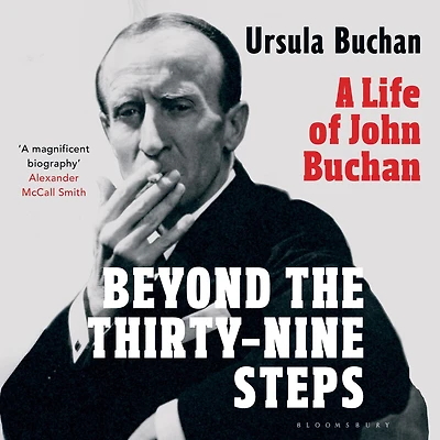 Beyond the Thirty-Nine Steps: A Life of John Buchan