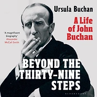 Beyond the Thirty-Nine Steps: A Life of John Buchan