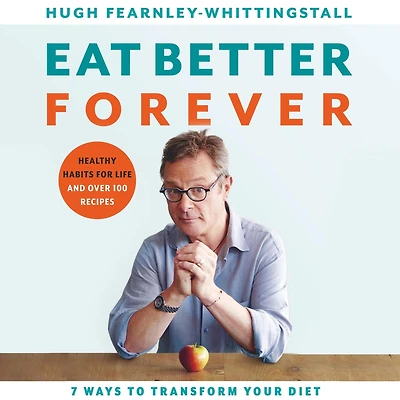 Eat Better Forever: 7 Ways to Transform Your Diet