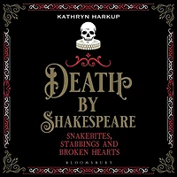 Death By Shakespeare: Snakebites, Stabbings and Broken Hearts