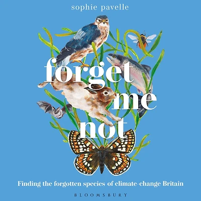 Forget Me Not: Finding THE forgotten species OF climate-change Britain - WINNER PEOPLE'S BOOK PRIZE FOR NON-FICTION