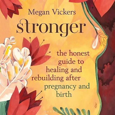 Stronger: The honest guide to healing and rebuilding after pregnancy birth