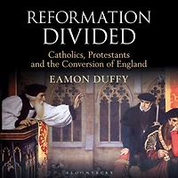 Reformation Divided: Catholics, Protestants and the Conversion of England
