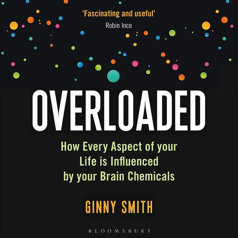 Overloaded: How Every Aspect of Your Life is Influenced by Brain Chemicals