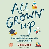 All Grown Up: Nurturing Relationships with Adult Children