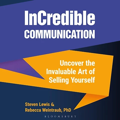 InCredible Communication: Uncover the Invaluable Art of Selling Yourself