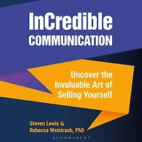 InCredible Communication: Uncover the Invaluable Art of Selling Yourself