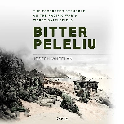 Bitter Peleliu: the Forgotten Struggle on Pacific War's Worst Battlefield