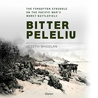 Bitter Peleliu: the Forgotten Struggle on Pacific War's Worst Battlefield