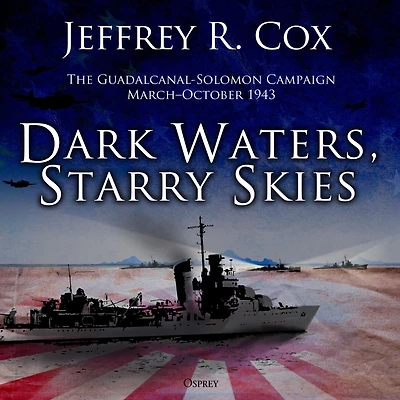 Dark Waters, Starry Skies: The Guadalcanal-Solomons Campaign, March-October 1943