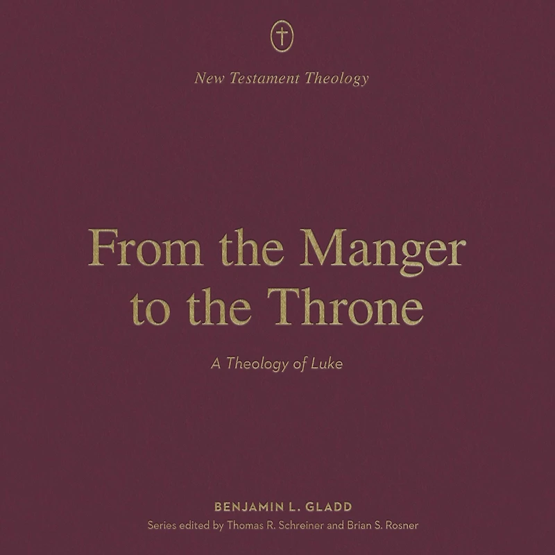 From the Manger to Throne: A Theology of Luke