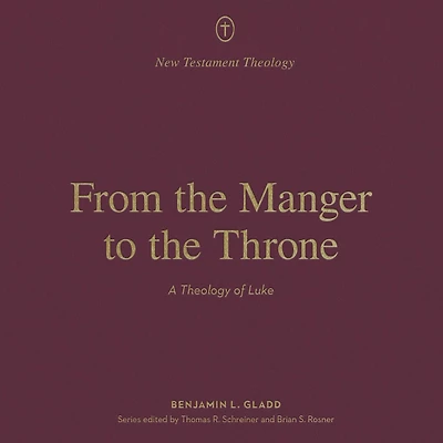 From the Manger to Throne: A Theology of Luke