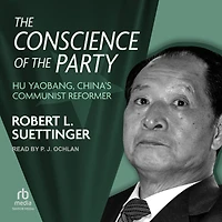 the Conscience of Party: Hu Yaobang, China's Communist Reformer