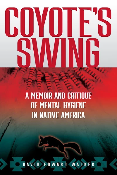 Coyote's Swing: A Memoir and Critique of Mental Hygiene Native America