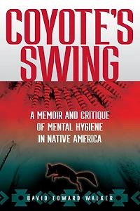 Coyote's Swing: A Memoir and Critique of Mental Hygiene Native America