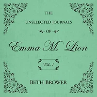 The Unselected Journals of Emma M. Lion: Vol. 1