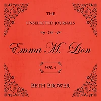 The Unselected Journals of Emma M. Lion: Vol