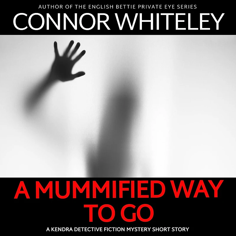 A Mummified Way To Go: Kendra Detective Fiction Mystery Short Story