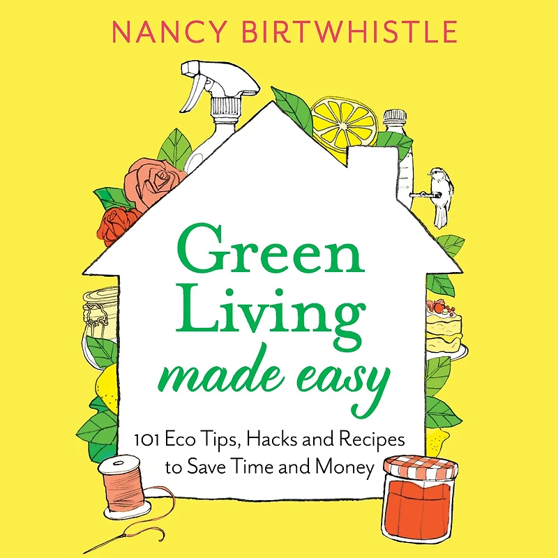 Green Living Made Easy: 101 Eco Tips, Hacks and Recipes to Save Time Money