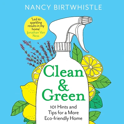 Clean & Green: 101 Hints and Tips for a More Eco-Friendly Home