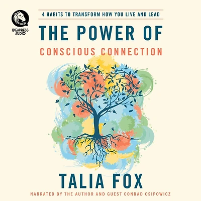 The Power of Conscious Connection: 4 Habits to Transform How You Live and Lead