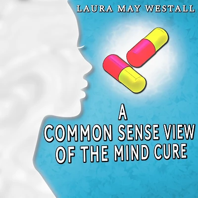 A Common - Sense View of the Mind Cure