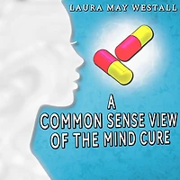 A Common - Sense View of the Mind Cure