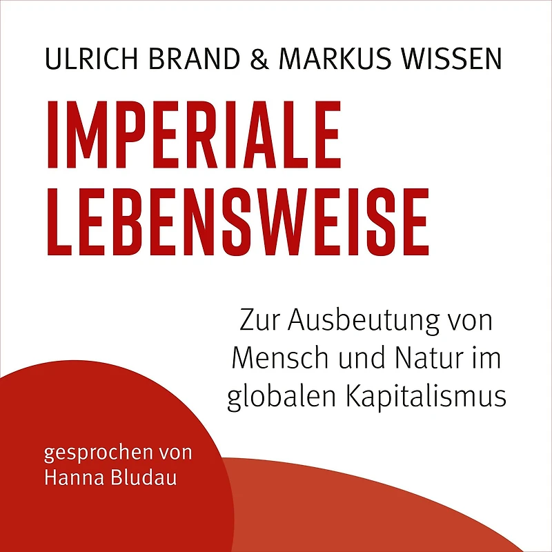 Imperiale Lebensweise: Zur Ausbeutung von Mensch und Natur im globalen Kapitalismus