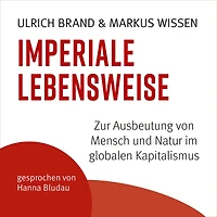 Imperiale Lebensweise: Zur Ausbeutung von Mensch und Natur im globalen Kapitalismus