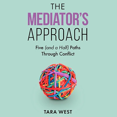 The Mediator's Approach: Five (and a Half) Paths Through Conflict