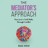The Mediator's Approach: Five (and a Half) Paths Through Conflict