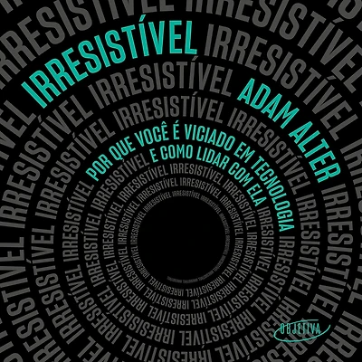 Irresistível: Por que você e viciado em tecnologia como lidar com ela