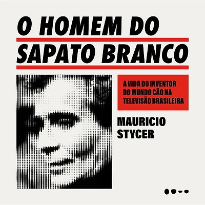 O homem do sapato branco: A vida inventor mundo cão na televisão brasileira