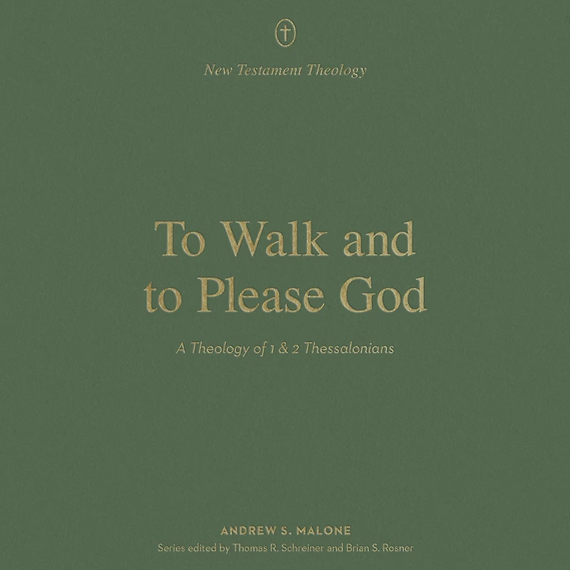 to Walk and Please God: A Theology of 1 2 Thessalonians