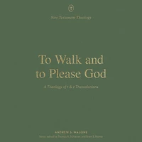 to Walk and Please God: A Theology of 1 2 Thessalonians