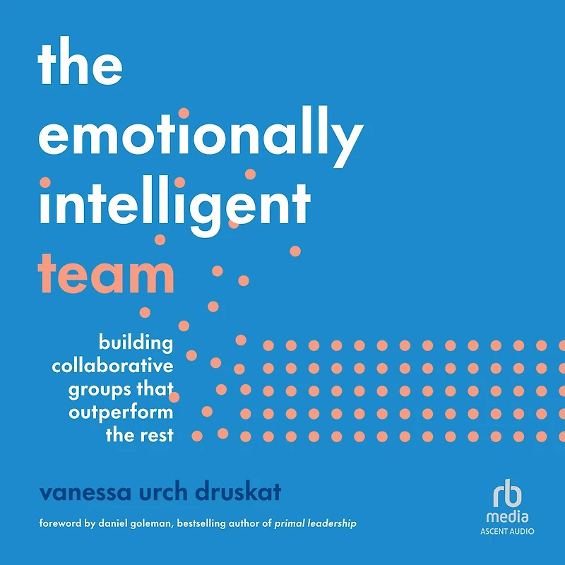 the Emotionally Intelligent Team: Building Collaborative Groups that Outperform Rest