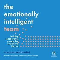 the Emotionally Intelligent Team: Building Collaborative Groups that Outperform Rest