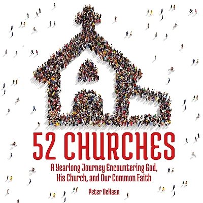 52 Churches: A Yearlong Journey Encountering God, His Church, and Our Common Faith