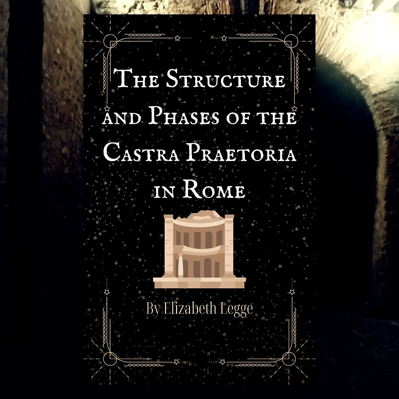 the Structure and Phases of Castra Praetoria Rome (Echoes Ancient Rome: Politics, Medicine, War, #3)
