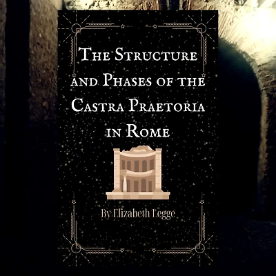 the Structure and Phases of Castra Praetoria Rome (Echoes Ancient Rome: Politics, Medicine, War, #3)