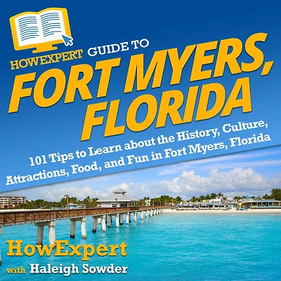 HowExpert Guide to Fort Myers, Florida: 101 Tips to Learn about the History, Culture, Attractions, Food, and Fun in Fort Myers, Florida