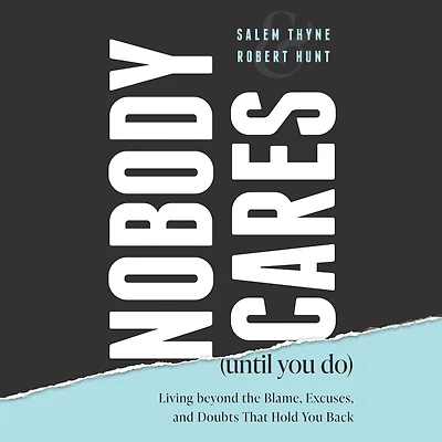 Nobody Cares (Until You Do): Living Beyond The Blame, Excuses and Doubts That Hold Back