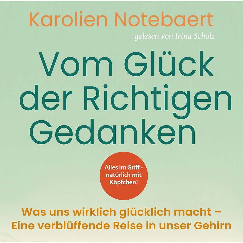 Vom Glück der richtigen Gedanken: Was uns wirklich glücklich macht - Eine verblüffende Reise in unser Gehirn