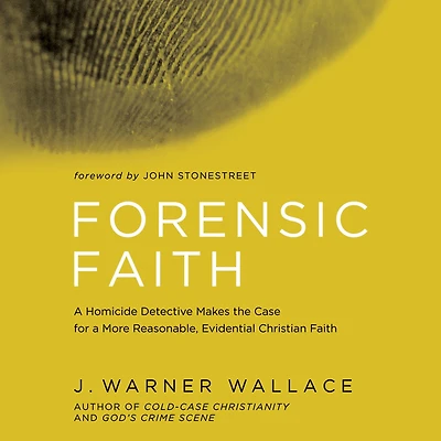 Forensic Faith: a Homicide Detective Makes the Case for More Reasonable, Evidential Christian Faith