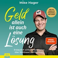Geld allein ist auch eine Lösung: Erstaunlich einfache Wahrheiten über Wohlstand und Reichtum - Wie du wirklich finanziell frei wirst