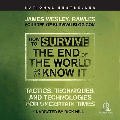 How to Survive the End of the World as We Know It: Tactics, Techniques, and Technologies for Uncertain Times