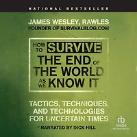 How to Survive the End of the World as We Know It: Tactics, Techniques, and Technologies for Uncertain Times