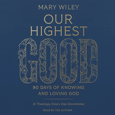 Our Highest Good: 90 Days of Knowing and Loving God (A Theology Every Day Devotional)
