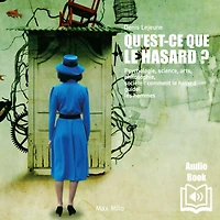 Qu'est-ce que le hasard ?: Psychologie, science, arts, philosophie, société : comment guide les hommes