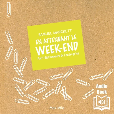 En attendant le week-end. Anti-dictionnaire de l'entreprise